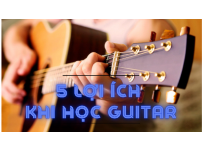 5 LỢI ÍCH DÀNH CHO BẠN KHI HỌC GUITAR