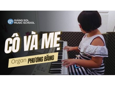 Cô và mẹ organ | Phương Băng | Lớp nhạc Giáng Sol Quận 12