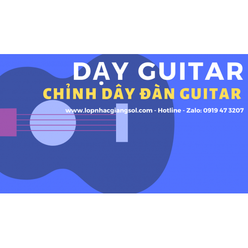 Cách chỉnh dây đàn Guitar chính xác, Dạy đàn Guitar Quận 12, Lớp nhạc Giáng Sol Quận 12