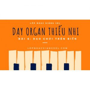 Dạy Đàn Organ Quận 12 || Bài 6: Dạo Chơi Trên Biển || Lớp nhạc Giáng Sol Quận 12