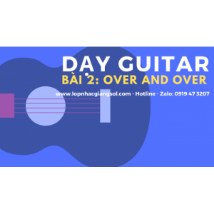 Dạy đàn Guitar Cơ Bản - Bài 2: Over And Over || Dạy đàn guitar Quận 12, Lớp nhạc Giáng Sol Quận 12