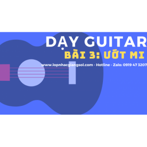 Dạy đàn Guitar Cơ Bản - Bài 3: Ướt Mi || Dạy đàn guitar Quận 12, Lớp nhạc Giáng Sol Quận 12