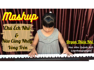 Mashup Chú ếch nhỏ và Nào cùng nhảy vòng tròn organ | HV: Quỳnh Anh | Lớp nhạc Giáng Sol Quận 12