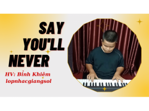 Say You'll Never Organ | HV: Bỉnh Khiêm | Dạy organ thiếu nhi tại quận 12