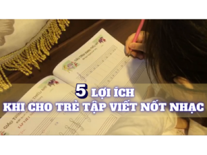 5 LỢI ÍCH KHI CHO TRẺ TẬP VIẾT NỐT NHẠC